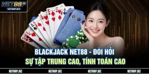 Blackjack NET88 - Đòi Hỏi Sự Tập Trung Cao, Tính Toán Cao