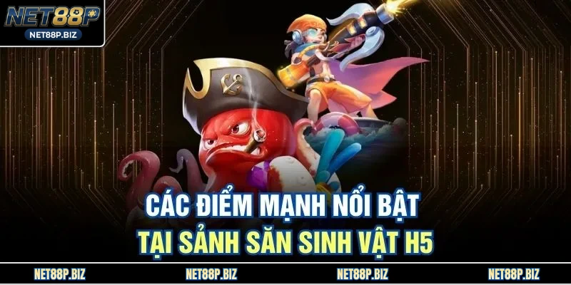 Các điểm mạnh nổi bật tại sảnh săn sinh vật H5