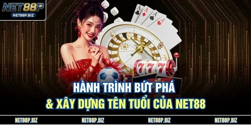 Hành trình bứt phá & xây dựng tên tuổi của NET88