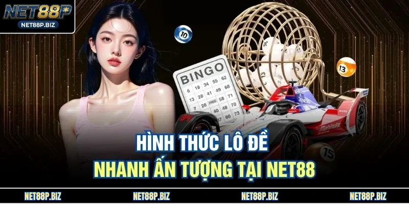 Hình thức lô đề nhanh ấn tượng tại NET88