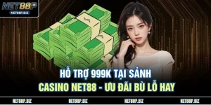 Hỗ Trợ 999K Tại Sảnh Casino NET88 - Ưu Đãi Bù Lỗ Hay